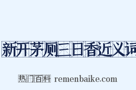 新开茅厕三日香近义词是什么意思的图片